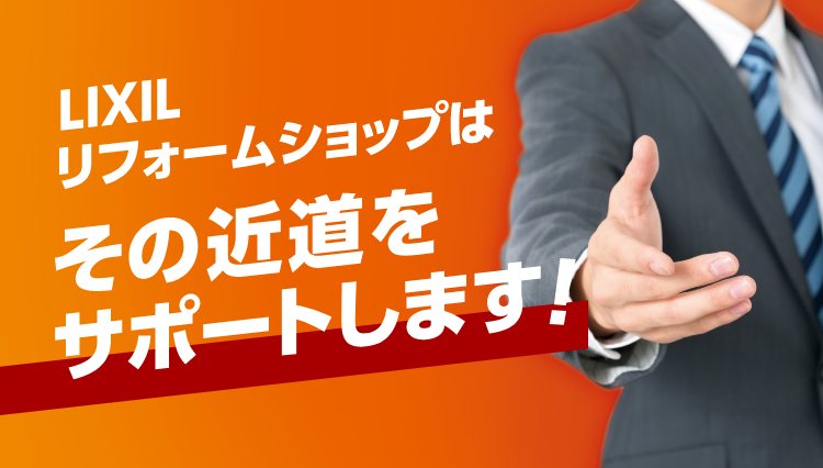LIXILリフォームショップはその近道をサポートします！