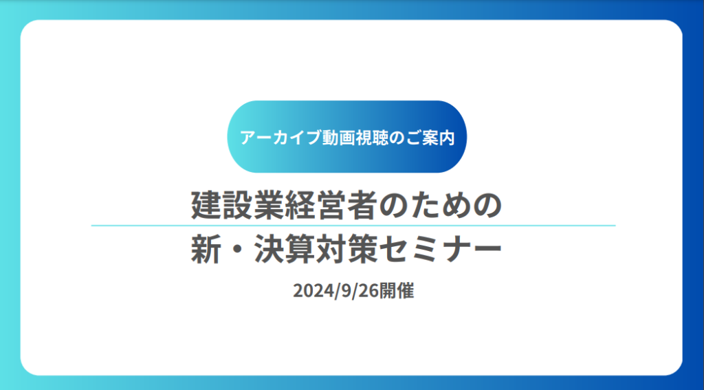 【アーカイブ動画】建設業経営者のための新・決算対策セミナー(9/26開催)