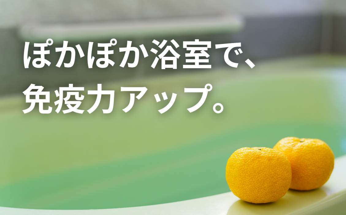 ぽかぽか浴室で、 免疫力アップ。.png